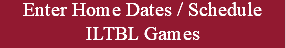 Enter Home Dates / Schedule ILTBL Games