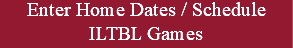 Enter Home Dates / Schedule ILTBL Games